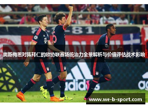 奥斯梅恩对阵拜仁的欧协联赛场统治力全景解析与价值评估战术影响