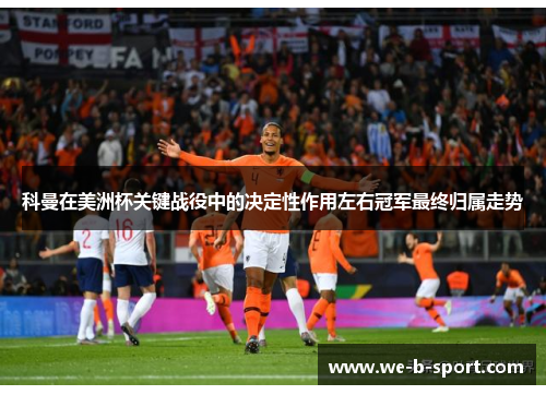 科曼在美洲杯关键战役中的决定性作用左右冠军最终归属走势 科曼在美洲杯关键战役中的决定性作用左右冠军最终归属走势