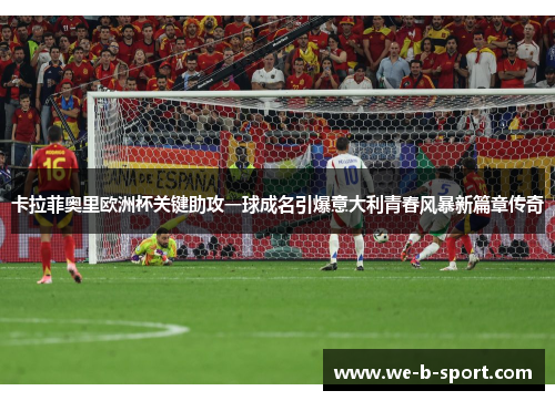 卡拉菲奥里欧洲杯关键助攻一球成名引爆意大利青春风暴新篇章传奇