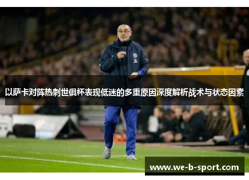 以萨卡对阵热刺世俱杯表现低迷的多重原因深度解析战术与状态因素