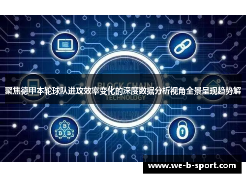 聚焦德甲本轮球队进攻效率变化的深度数据分析视角全景呈现趋势解 聚焦德甲本轮球队进攻效率变化的深度数据分析视角全景呈现趋势解